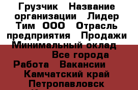 Грузчик › Название организации ­ Лидер Тим, ООО › Отрасль предприятия ­ Продажи › Минимальный оклад ­ 14 000 - Все города Работа » Вакансии   . Камчатский край,Петропавловск-Камчатский г.